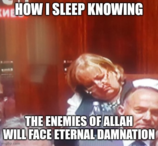 HOW I SLEEP KNOWING; THE ENEMIES OF ALLAH WILL FACE ETERNAL DAMNATION | made w/ Imgflip meme maker