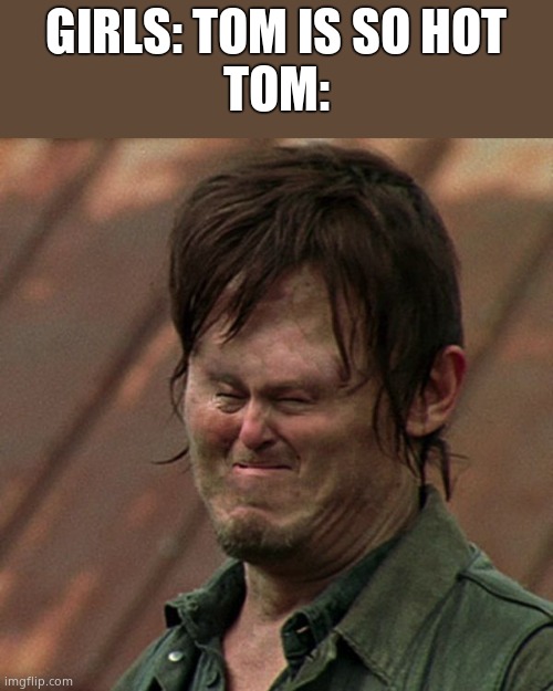 MY MOMMY SAID I'M SPECIAL | GIRLS: TOM IS SO HOT
TOM: | image tagged in my mommy said i'm special | made w/ Imgflip meme maker