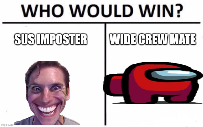 Who Would Win? | SUS IMPOSTER; WIDE CREW MATE | image tagged in memes,who would win | made w/ Imgflip meme maker
