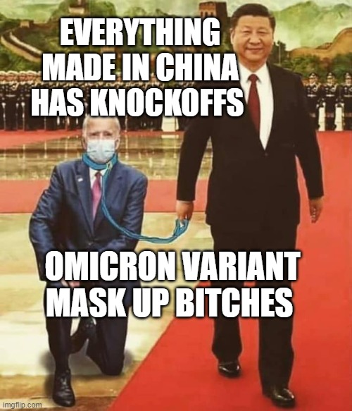China Biden | EVERYTHING MADE IN CHINA HAS KNOCKOFFS; OMICRON VARIANT MASK UP BITCHES | image tagged in china biden | made w/ Imgflip meme maker