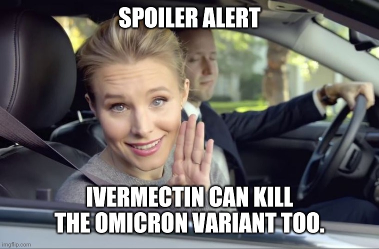 Ivermectin. Works every time. | SPOILER ALERT; IVERMECTIN CAN KILL THE OMICRON VARIANT TOO. | image tagged in spoiler alert they can | made w/ Imgflip meme maker