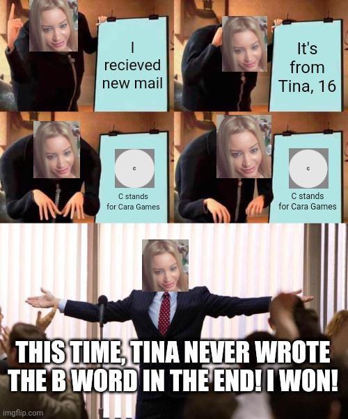 The Good Ending. | I recieved new mail; It's from Tina, 16; C stands for Cara Games; C stands for Cara Games; THIS TIME, TINA NEVER WROTE THE B WORD IN THE END! I WON! | image tagged in memes,gru's plan,pop up school,good ending | made w/ Imgflip meme maker