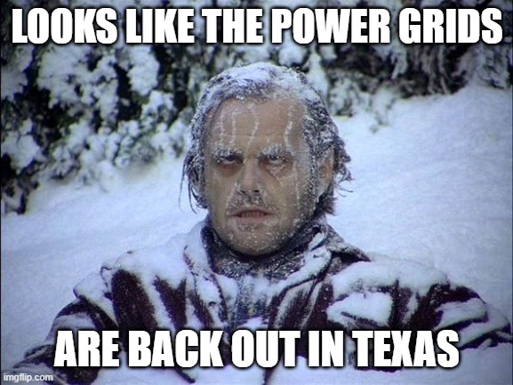 Jack Torrence Frozen | LOOKS LIKE THE POWER GRIDS; ARE BACK OUT IN TEXAS | image tagged in jack torrence frozen | made w/ Imgflip meme maker