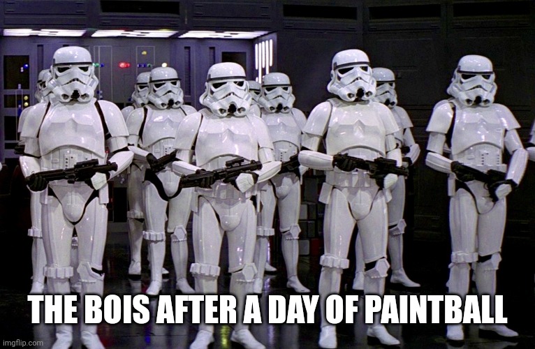 Imperial Stormtroopers  | THE BOIS AFTER A DAY OF PAINTBALL | image tagged in imperial stormtroopers | made w/ Imgflip meme maker