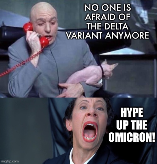 No one is afraid … | NO ONE IS AFRAID OF THE DELTA VARIANT ANYMORE; HYPE UP THE OMICRON! | image tagged in dr evil and frau,delta,covid,lies | made w/ Imgflip meme maker