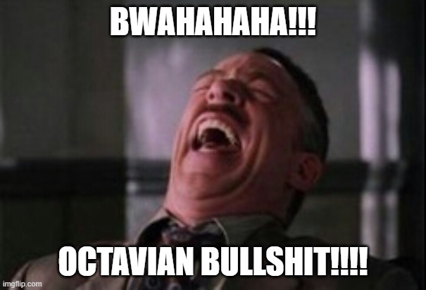 J Jonah Jameson laughing | BWAHAHAHA!!! OCTAVIAN BULLSHIT!!!! | image tagged in j jonah jameson laughing | made w/ Imgflip meme maker