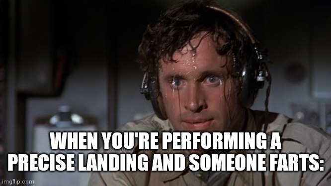 pilot sweating | WHEN YOU'RE PERFORMING A PRECISE LANDING AND SOMEONE FARTS: | image tagged in pilot sweating | made w/ Imgflip meme maker