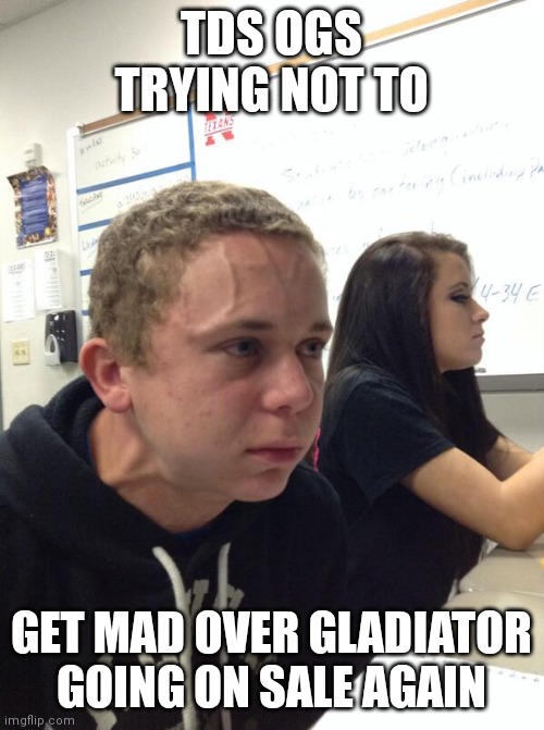 Hold fart | TDS OGS TRYING NOT TO; GET MAD OVER GLADIATOR GOING ON SALE AGAIN | image tagged in hold fart | made w/ Imgflip meme maker