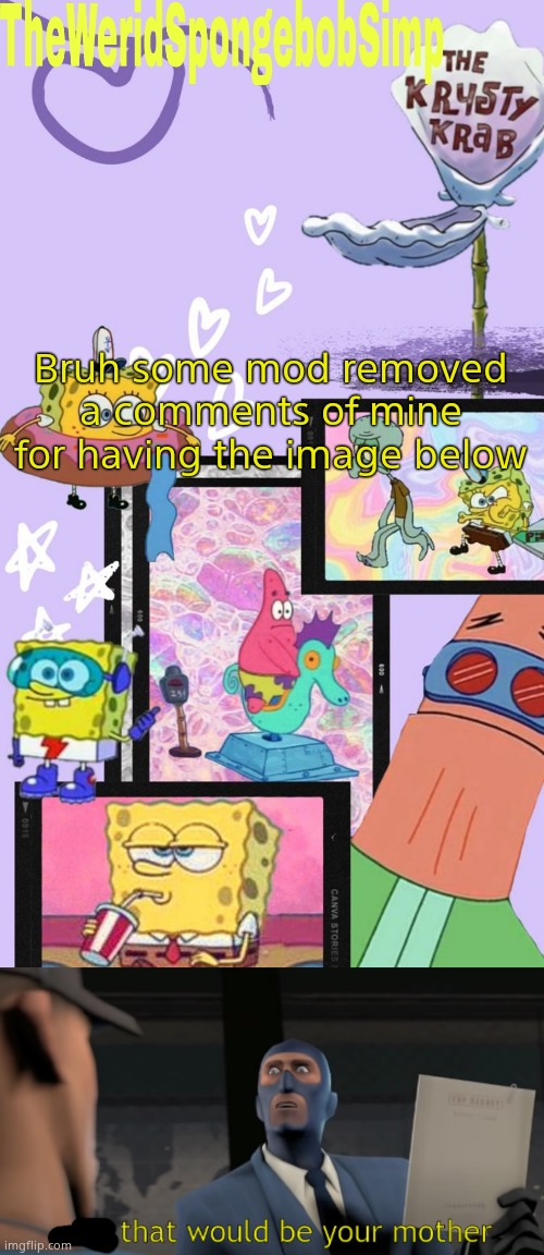 Bruh some mod removed a comments of mine for having the image below | image tagged in theweridspongebobsimp's announcement template v1,no that would be your mother | made w/ Imgflip meme maker