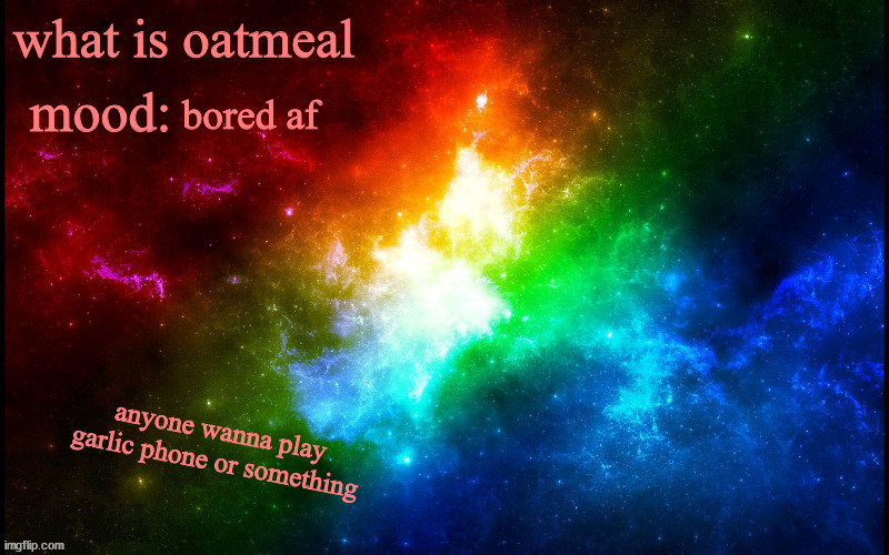 SPAAAAAAAAAAAAAAACE | bored af; anyone wanna play garlic phone or something | image tagged in spaaaaaaaaaaaaaaace | made w/ Imgflip meme maker