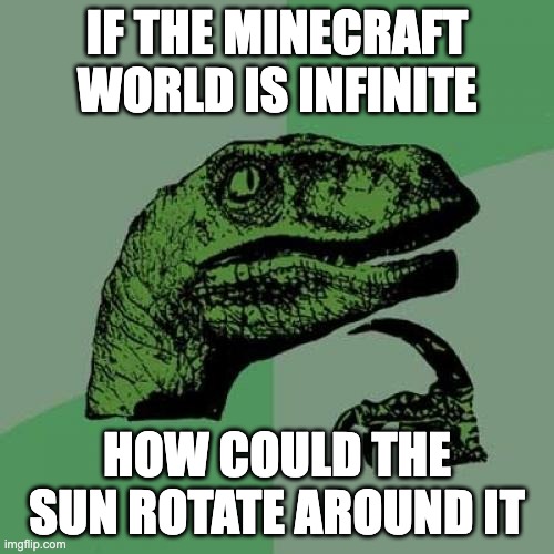 repost no.1 | IF THE MINECRAFT WORLD IS INFINITE; HOW COULD THE SUN ROTATE AROUND IT | image tagged in memes,philosoraptor,funny memes,logic,minecraft | made w/ Imgflip meme maker