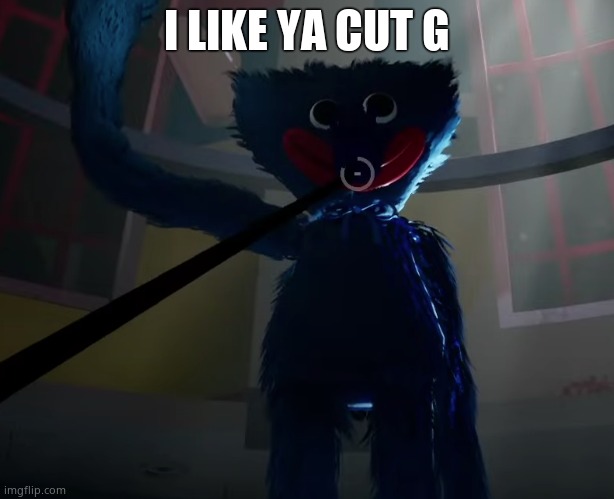 I nearly typed Poopy Playtime | I LIKE YA CUT G | image tagged in huggy wuggy slap meme | made w/ Imgflip meme maker
