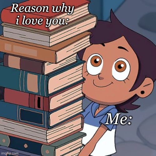 Reason why i love you | Reason why i love you:; Me: | image tagged in i love you | made w/ Imgflip meme maker