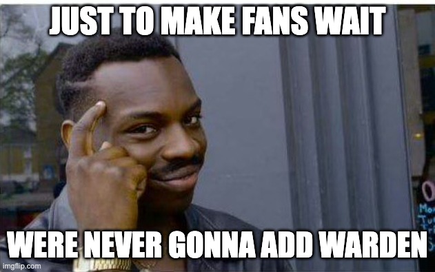 hurry up | JUST TO MAKE FANS WAIT; WERE NEVER GONNA ADD WARDEN | image tagged in logic thinker,minecraft,mojang | made w/ Imgflip meme maker