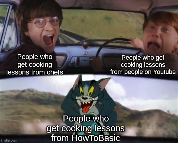 egg | People who get cooking lessons from people on Youtube; People who get cooking lessons from chefs; People who get cooking lessons from HowToBasic | image tagged in tom chasing harry and ron weasly | made w/ Imgflip meme maker