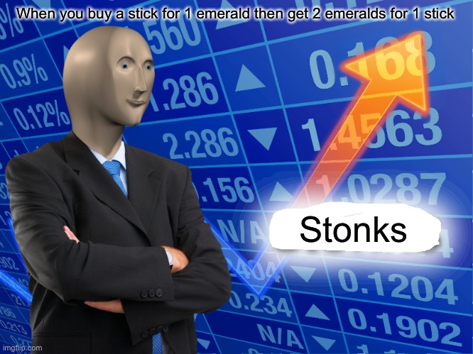 Infinite stonks | When you buy a stick for 1 emerald then get 2 emeralds for 1 stick; Stonks | image tagged in empty stonks,memes | made w/ Imgflip meme maker