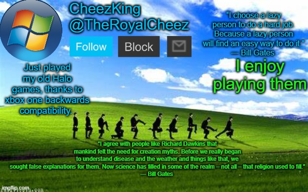 if you want to know what version of halo I have, reply in the comments | I enjoy playing them; Just played my old Halo games, thanks to xbox one backwards compatibility. | image tagged in royalcheez windows xp temp | made w/ Imgflip meme maker