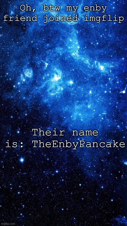 Star | Oh, btw my enby friend joined imgflip; Their name is: TheEnbyPancake | image tagged in star | made w/ Imgflip meme maker