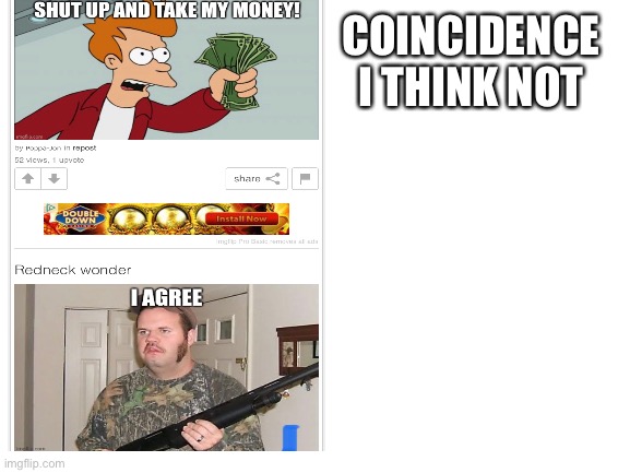 COINCIDENCE I THINK NOT | image tagged in coincidence i think not | made w/ Imgflip meme maker