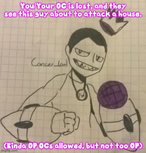 You/Your OC is lost, and they see this guy about to attack a house. (Kinda OP OCs allowed, but not too OP) | made w/ Imgflip meme maker
