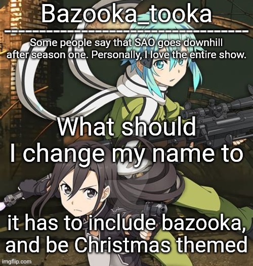 Bazooka's SAO GGO temp | What should I change my name to; it has to include bazooka, and be Christmas themed | image tagged in bazooka's sao ggo temp | made w/ Imgflip meme maker