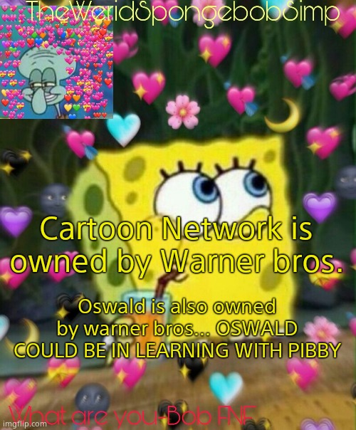 TheWeridSpongebobSimp's Announcement Temp v2 | Cartoon Network is owned by Warner bros. Oswald is also owned by warner bros... OSWALD COULD BE IN LEARNING WITH PIBBY | image tagged in theweridspongebobsimp's announcement temp v2 | made w/ Imgflip meme maker