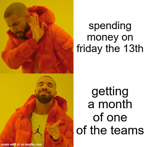 Drake Hotline Bling | spending money on friday the 13th; getting a month of one of the teams | image tagged in memes,drake hotline bling | made w/ Imgflip meme maker