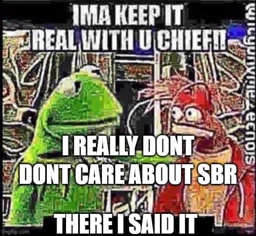 i dont care about sbr | DONT CARE ABOUT SBR; I REALLY DONT; THERE I SAID IT | image tagged in ima keep it real with u chief,jojo's bizarre adventure | made w/ Imgflip meme maker