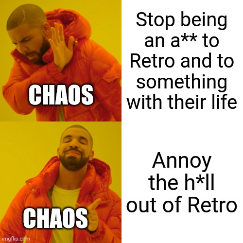 Ah yes, pain | Stop being an a** to Retro and to something with their life; CHAOS; Annoy the h*ll out of Retro; CHAOS | image tagged in memes,drake hotline bling | made w/ Imgflip meme maker