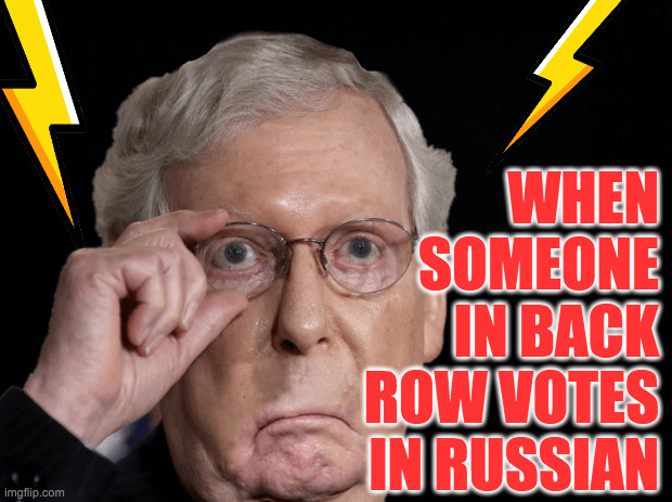 Precious little moments that C-SPAN misses  ( : | WHEN
SOMEONE
IN BACK
ROW VOTES
IN RUSSIAN | image tagged in memes,moscow mitch,precious moments | made w/ Imgflip meme maker