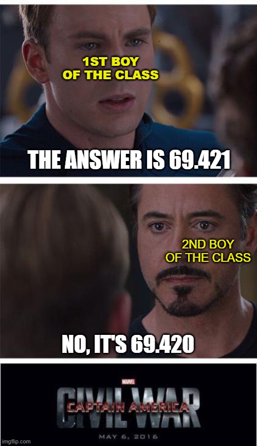 Marvel Civil War 1 | 1ST BOY OF THE CLASS; THE ANSWER IS 69.421; 2ND BOY OF THE CLASS; NO, IT'S 69.420 | image tagged in memes,marvel civil war 1 | made w/ Imgflip meme maker