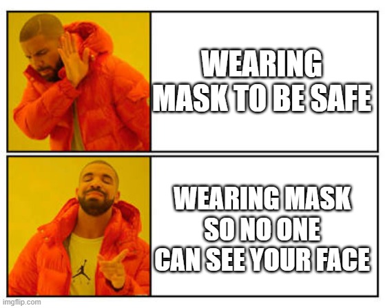 No - Yes | WEARING MASK TO BE SAFE; WEARING MASK SO NO ONE CAN SEE YOUR FACE | image tagged in no - yes,so true memes,coronavirus,funny,school | made w/ Imgflip meme maker