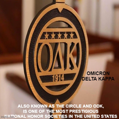 OMICRON DELTA KAPPA; ALSO KNOWN AS THE CIRCLE AND ODK, IS ONE OF THE MOST PRESTIGIOUS NATIONAL HONOR SOCIETIES IN THE UNITED STATES | made w/ Imgflip meme maker