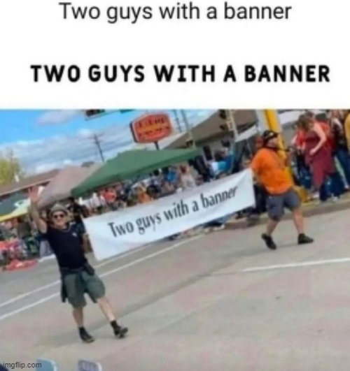 2 guys with a banner | image tagged in meme | made w/ Imgflip meme maker
