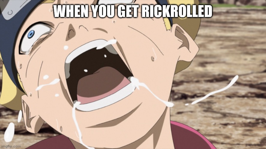 boruto screaming |  WHEN YOU GET RICKROLLED | image tagged in boruto screaming,lol,funny,naruto,boruto | made w/ Imgflip meme maker