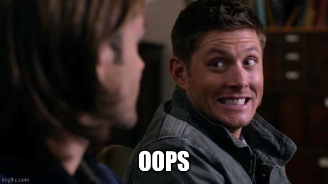 Dean woops - Supernatural | OOPS | image tagged in dean woops - supernatural | made w/ Imgflip meme maker