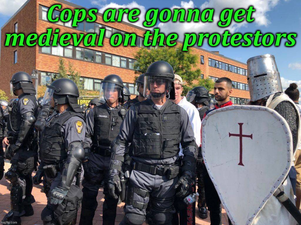 A little humor for once | Cops are gonna get medieval on the protestors | image tagged in political meme | made w/ Imgflip meme maker