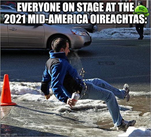 Ice Slip | EVERYONE ON STAGE AT THE 2021 MID-AMERICA OIREACHTAS: | image tagged in ice slip | made w/ Imgflip meme maker