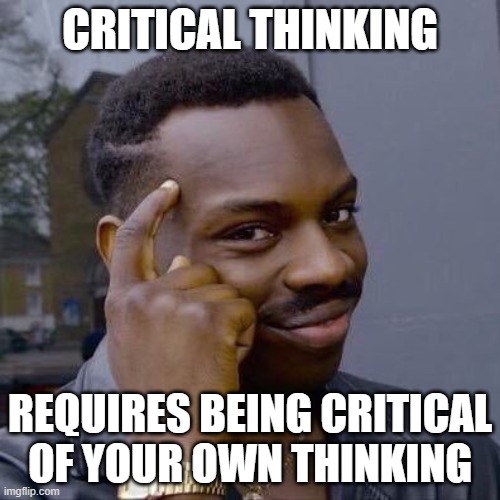 ...Not Just Other People's Thinking | CRITICAL THINKING; REQUIRES BEING CRITICAL OF YOUR OWN THINKING | image tagged in thinking black guy,critical thinking,reason,rationality,logic,think about it | made w/ Imgflip meme maker