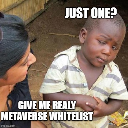 Realy Metaverse Whitelist | JUST ONE? GIVE ME REALY METAVERSE WHITELIST | image tagged in memes,third world skeptical kid | made w/ Imgflip meme maker
