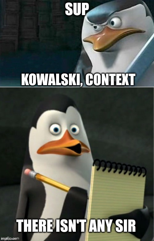 Kowalski context |  SUP | image tagged in kowalski context | made w/ Imgflip meme maker
