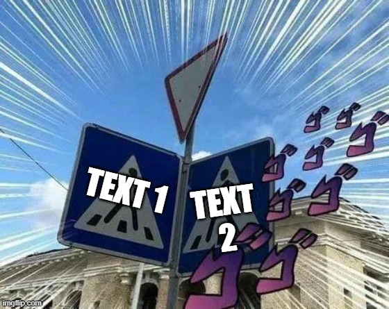 yes yes yes yes YES | TEXT 1; TEXT 2 | image tagged in jojo signs | made w/ Imgflip meme maker