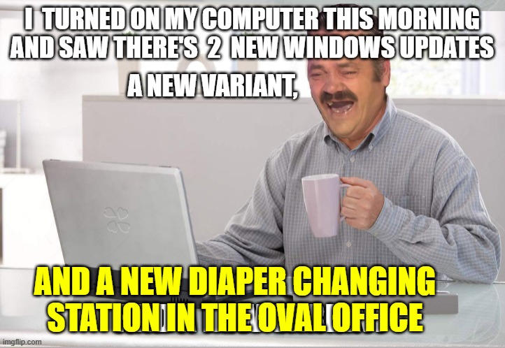 A NEW VARIANT, AND A NEW DIAPER CHANGING STATION IN THE OVAL OFFICE | image tagged in suprised computer guy | made w/ Imgflip meme maker