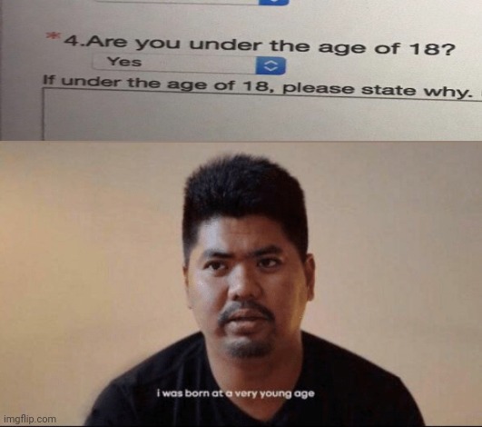 Y r u under 18??? | image tagged in i was born at a very young age | made w/ Imgflip meme maker