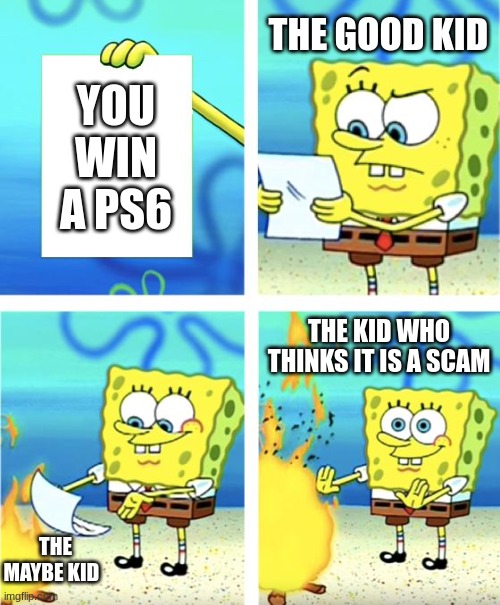 ps5 | THE GOOD KID; YOU WIN A PS6; THE KID WHO THINKS IT IS A SCAM; THE MAYBE KID | image tagged in spongebob burning paper | made w/ Imgflip meme maker