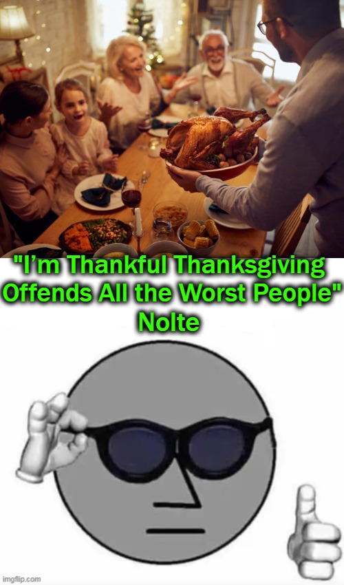 Be Grateful & Not Hateful! | "I’m Thankful Thanksgiving 
Offends All the Worst People"; Nolte | image tagged in political meme,hateful left,hate america first,where's the gratitude,complaining,whiners | made w/ Imgflip meme maker