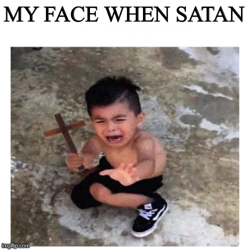 Church sign Kid | MY FACE WHEN SATAN | image tagged in church sign kid | made w/ Imgflip meme maker