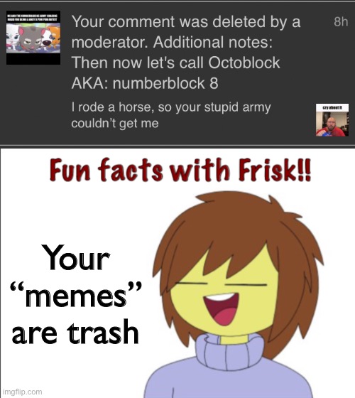 Lmao Kids trying to act like he won an argument that he clearly lost. Because I’m still alive | Your “memes” are trash | image tagged in fun facts with frisk | made w/ Imgflip meme maker