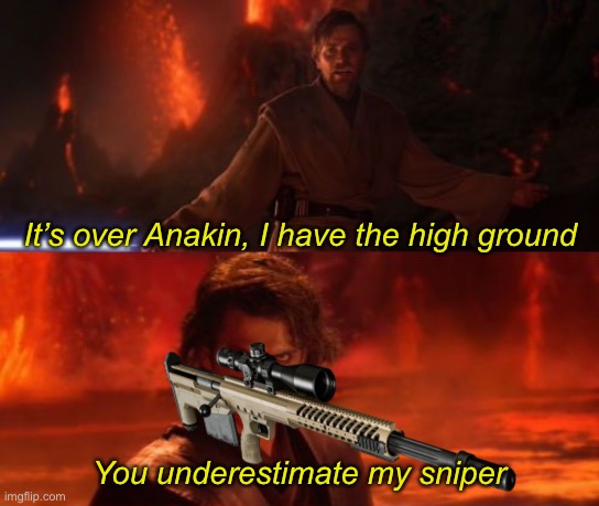 Interesting turnabout | It’s over Anakin, I have the high ground; You underestimate my sniper | image tagged in it's over anakin i have the high ground,memes,funny,you underestimate my power,anakin skywalker | made w/ Imgflip meme maker