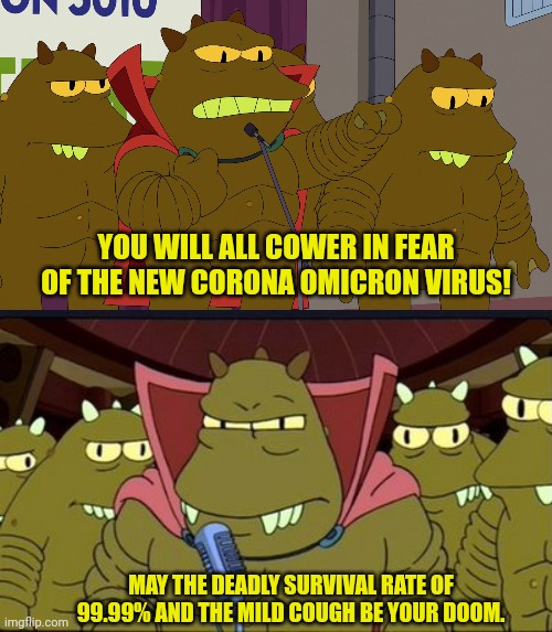 New Omicron Virus |  YOU WILL ALL COWER IN FEAR OF THE NEW CORONA OMICRON VIRUS! MAY THE DEADLY SURVIVAL RATE OF 99.99% AND THE MILD COUGH BE YOUR DOOM. | image tagged in futurama,omicron,china virus,vaccines,tyranny | made w/ Imgflip meme maker